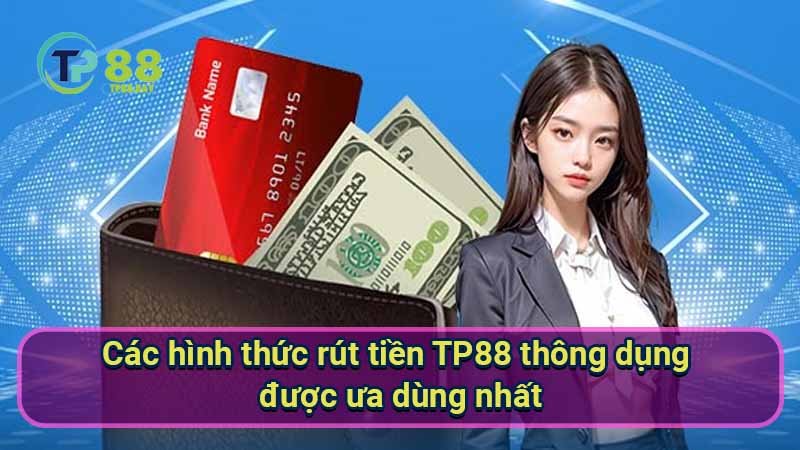 cac-hinh-thuc-rut-tien-tp88-thong-dung-duoc-ua-dung-nhat